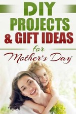 DIY PROJECTS & GIFT IDEAS FOR Mother's Day (Do It Yourself, Crafts & Hobbies,