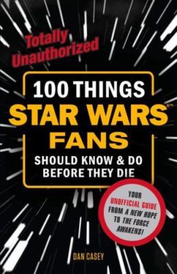 100 Things Star Wars Fans Should Know & Do Before They Die (100 Things...Fans Sh