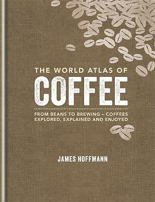 Der Weltatlas des Kaffees: Von der Bohne zum Brühen - Kaffees erforscht, erklärt a
