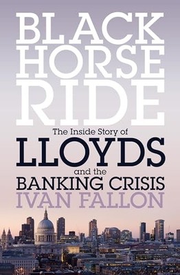 Black Horse Ride: The Inside Story of Lloyds and the Banking C... by Ivan Fallon