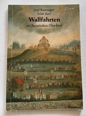 Wallfahrten im bayerischen Oberland. Rosenegger, Josef und Edith Bartl: