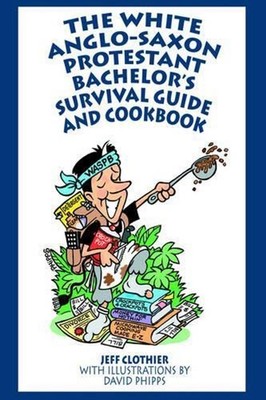 The White Anglo-Saxon Protestant Bachelor's Survival Guide and Cookbook by Jeff