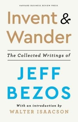 Invent and Wander : The Collected Writings of Jeff Bezos, with an