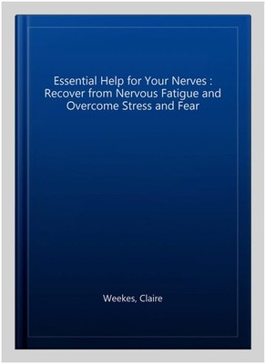 Essential Help for Your Nerves : Recover from Nervous Fatigue and Overcome St...