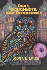 Jason A N Taylor Owls, Doughnuts, and Democracy (Paperback)