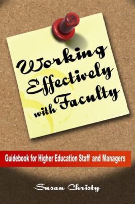 Working Effectively with Faculty: Guidebook for Higher Education Staff and...
