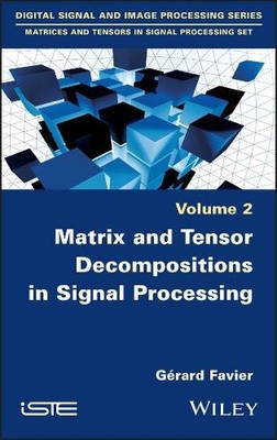 Matrix and Tensor Decompositions in Signal Processing Favier Hardback ISTE Ltd.