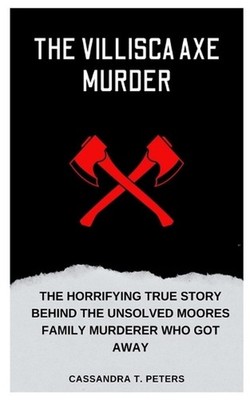 The Villisca Axe Murder: The Horrifying True Story Behind the Unsolved Moores Fa