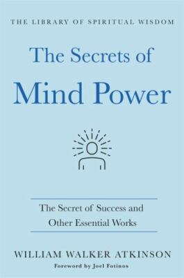 Secrets of Mind Power: the Secret of Success and Other Essential Works : (the...