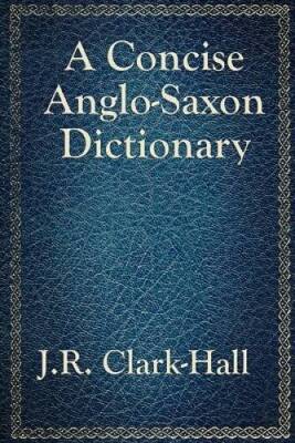 A Concise Anglo-Saxon Dictionary - Paperback By Clark-Hall, J. R. - GOOD