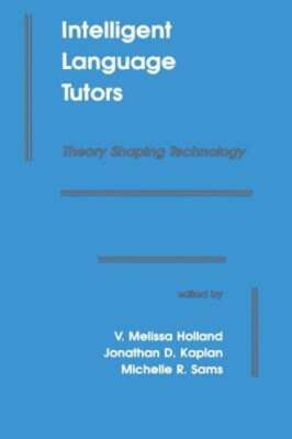 Intelligent Language Tutors: Theory Shaping Technology by V Melissa Holland
