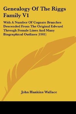 GENEALOGY OF THE RIGGS FAMILY V1: WITH A NUMBER OF COGNATE By John Hankins NEW