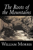 William Morris | The Roots Of The Mountains By William Morris, Fiction,...