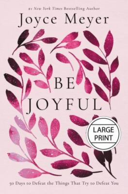 Be Joyful: 50 Days to Defeat the Things that Try to Defeat You by 