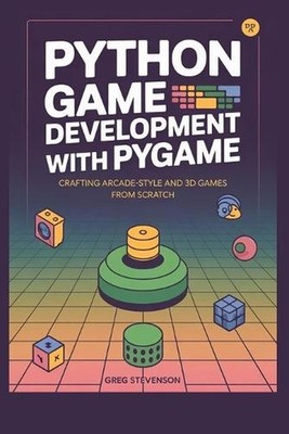 Python Game Development with Pygame: Crafting Arcade-Style and 3D Games from Scr