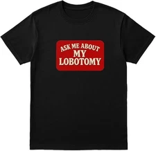 Ask Me About My Lobotomy Funny Unisex T-Shirt