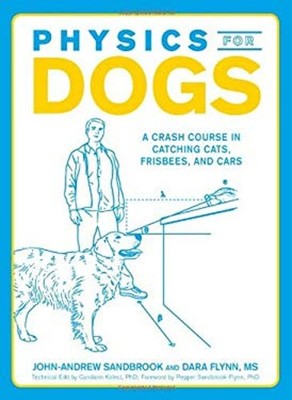Physics for Dogs : A Crash Course in Catching Cats, Frisbees, and