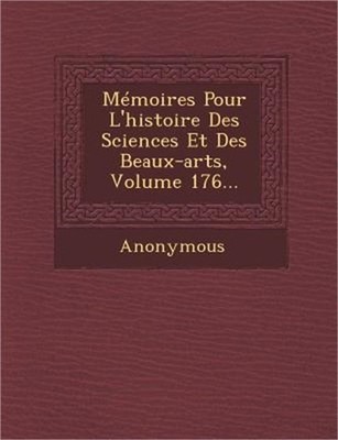 Memoires Pour L'Histoire Des Sciences Et Des Beaux-Arts, Volume 176... (Paperbac