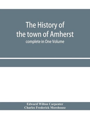 Edward Wilton Carpenter (u. a.) | The history of the town of Amherst,...