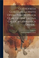 Gothofredi Guillelmi Leibnitii Opera Philosophica Quae Extant Latina Gallica Ger