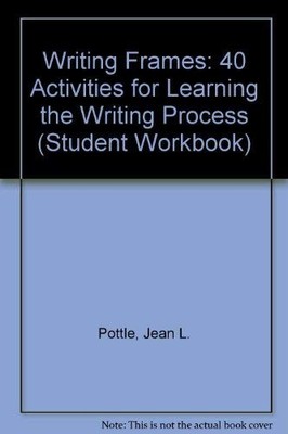 WRITING FRAMES: 40 ACTIVITIES FOR LEARNING THE WRITING By Jean L. Pottle **NEW**