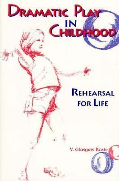 Dramatic Play in Childhood Rehearsal for Life by V. Glasgow Koste