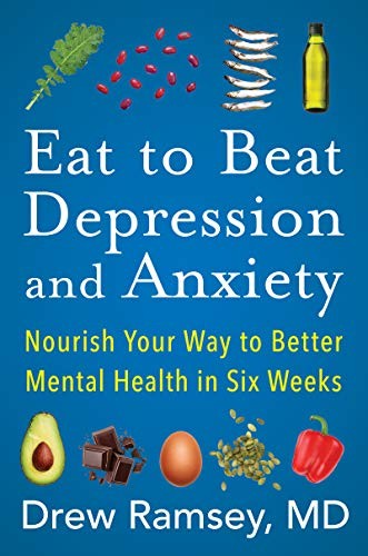 Eat to Beat Depression and Anxiety: Nourish Your Way to... - Ramsey M.D., Drew