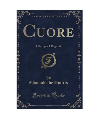 Cuore: Libro Per I Ragazzi [Classic Reprint], Edmondo De Amicis