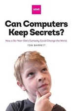 Can Computers Keep Secrets?: How a Six-Year-Old's Curiosity Could Change the Wor