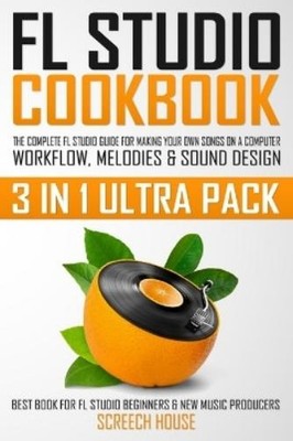 Screech House FL Studio Cookbook (3 in 1 Ultra Pack) (Taschenbuch)