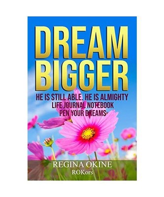DREAM BIGGER: HE IS STILL ABLE. HE IS ALMIGHTY, OKINE, REGINA
