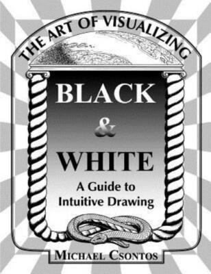 The Art Of Visualizing Black & White - A Guide To Intuitive Drawing