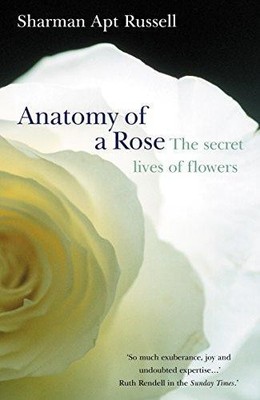Anatomy Of A Rose: The Secret Life of Flowers - Russell, Sharman Apt
