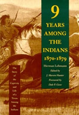 Herman Lehmann J. Marvin Hunte Nine Years Among the Indians, 1870-187 (Hardback)