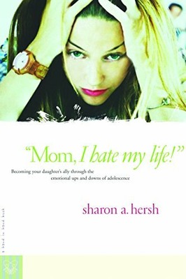 ''Mom, I Hate My Life!'': Becoming Your Daughter's  by Hersh, Sharon A. 0877880239