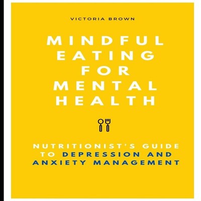 Mindful Eating for Mental Health A Nutritionist's Guide to Depres