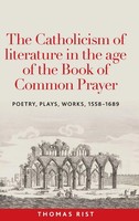 The Catholicism Of Literature In The Age Of The Book Of Common Prayer | Rist
