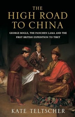The High Road to China: George Bogle, the Panchen... by Teltscher, Kate Hardback
