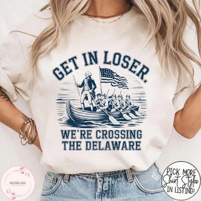 Get In Loser Were Crossing The Delaware Comfort Tee History Washington American