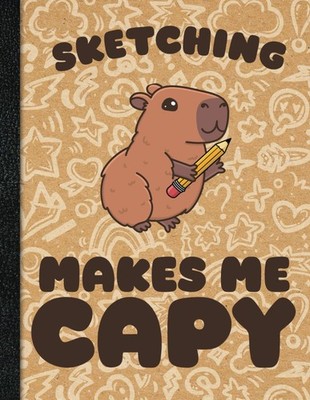 Capybara Sketchbook: Sketching Makes Me Capy, Cute Kawaii, Large Capybara Notebo