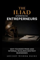 Ancient Wisdom Hacks | The Iliad Interpreted For Entrepreneurs | Taschenbuch