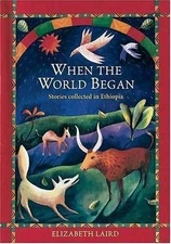 When the World Began: Stories Collected in Ethiopia by Laird, Elizabeth