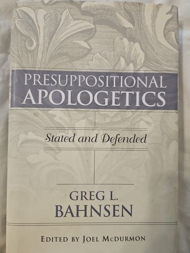Presuppositional Apologetics By Greg L. Bahnsen