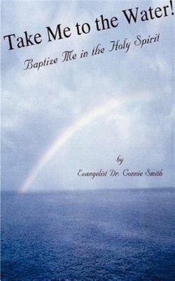 Take Me to the Water : Baptize Me in the Holy Spirit, Paperback by Smith, Con...