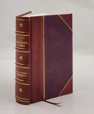 Vida de San Francisco de Borja: Duque Cuarto de Gandia, Virrey d [Leather Bound]