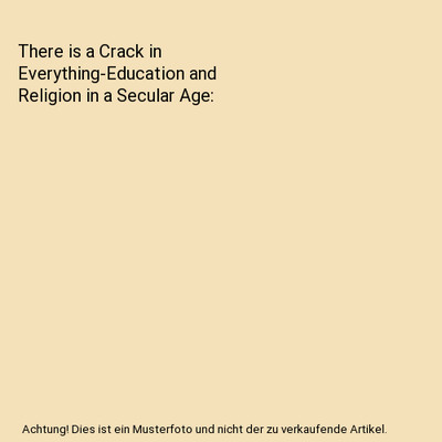 There is a Crack in Everything-Education and Religion in a Secular Age