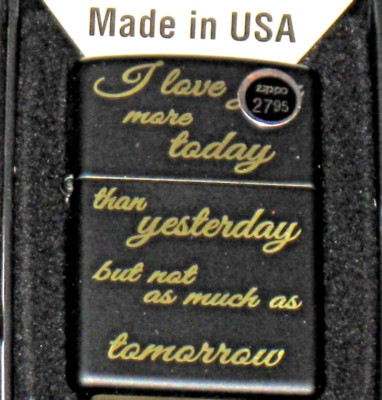 ZIPPO LIGHTER I Love You More Today Than Yesterday But Not as much as Tomorrow