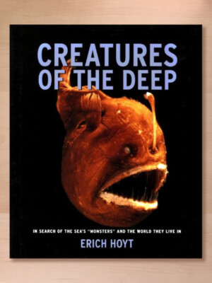 Creatures of the Deep In Search of the Sea's Monsters and the World They Live In