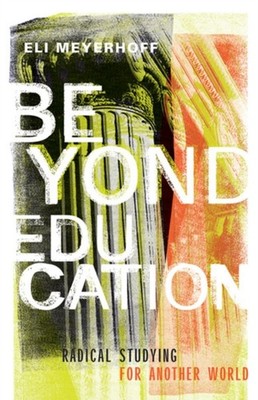 Beyond Education: Radical Studying for Another World by Eli Meyerhoff PAPERBACK