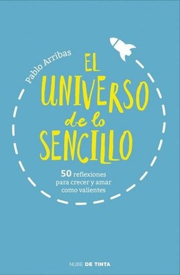 El universo de lo sencillo: 50 reflexiones para crecer y amar como valiente ...
